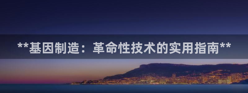 彩神xapp官方网站：**基因制造：革命性技术的实用指南**