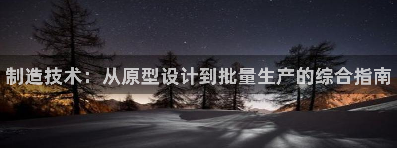 彩神vi官网版：制造技术：从原型设计到批量生产的综合指南