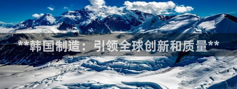 彩神购彩-购彩大厅入口娱乐首选：**韩国制造：引领全球创新和