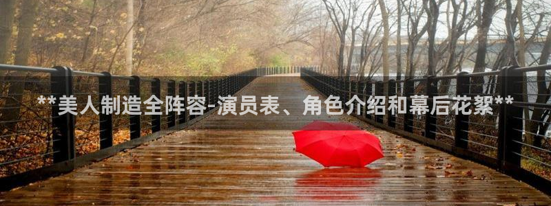 彩神v下载安装：**美人制造全阵容-演员表、角色介绍和幕后花