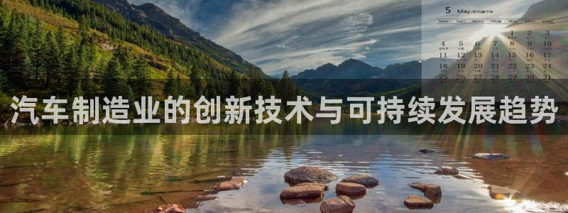 新版彩神v8登录不上去：汽车制造业的创新技术与可持续发展趋势