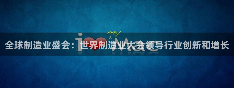 彩神8官网下：全球制造业盛会：世界制造业大会领导行业创新和增