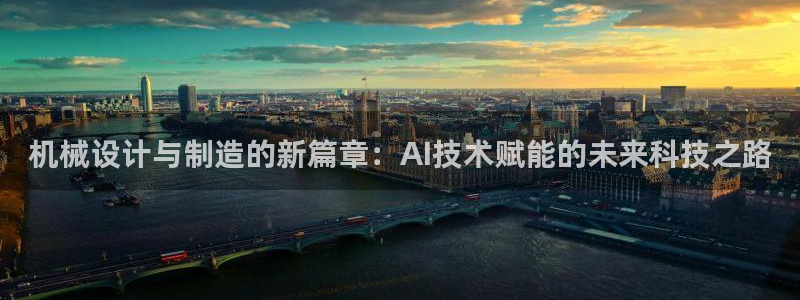 彩神vi官网版：机械设计与制造的新篇章：AI技术赋能的未来科技之路