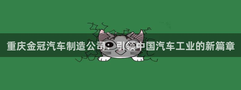 彩神争霸平台：重庆金冠汽车制造公司：引领中国汽车工业的新篇章