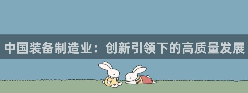 彩神大发云：中国装备制造业：创新引领下的高质量发展